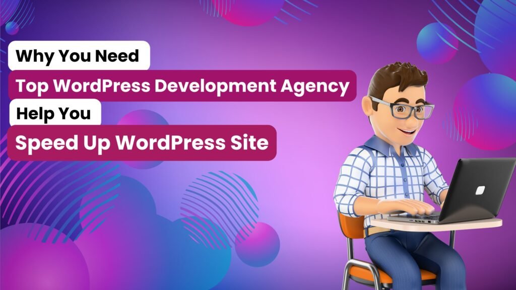 A 3D cartoon character wearing glasses and a checkered shirt is typing on a laptop while seated on an orange chair, with vibrant abstract purple and blue background and bold text that reads: "Why You Need Top WordPress Development Agency Help You Speed Up WordPress Site.