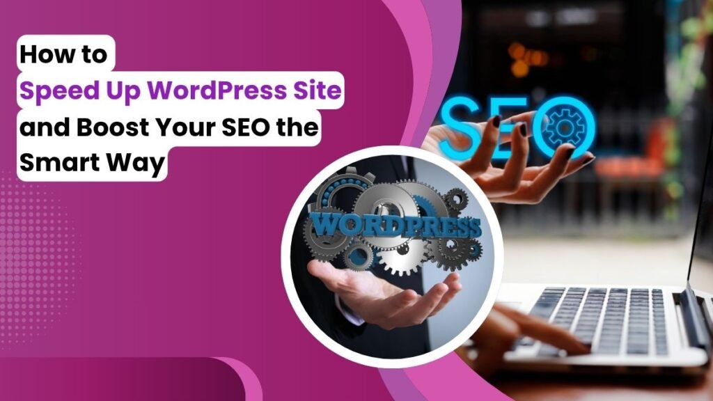 Graphic showing tips to speed up WordPress site and improve SEO. On the left, bold text reads 'How to Speed Up WordPress Site and Boost Your SEO the Smart Way' on a purple background. On the right, an image of a person typing on a laptop with glowing 'SEO' text above their hand and a circular graphic of gears with the word 'WordPress' in the center.