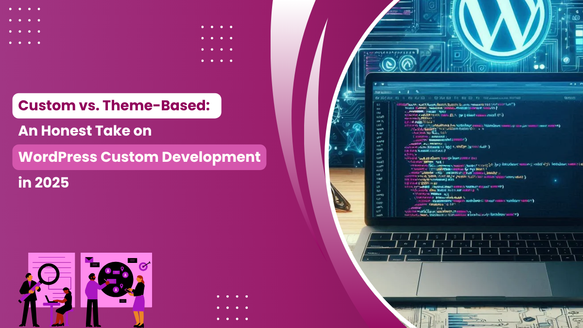 Graphic titled "Custom vs. Theme-Based: An Honest Take on WordPress Custom Development in 2025," featuring a laptop displaying code on a dark screen, set against a futuristic digital background with a glowing WordPress logo. The design includes illustrations of people collaborating on web development and a purple theme.